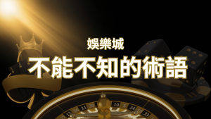 【博弈知識】娛樂城必知的專業術語:博弈世界的關鍵詞彙與知識解析!